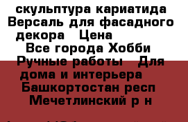 скульптура кариатида Версаль для фасадного декора › Цена ­ 25 000 - Все города Хобби. Ручные работы » Для дома и интерьера   . Башкортостан респ.,Мечетлинский р-н